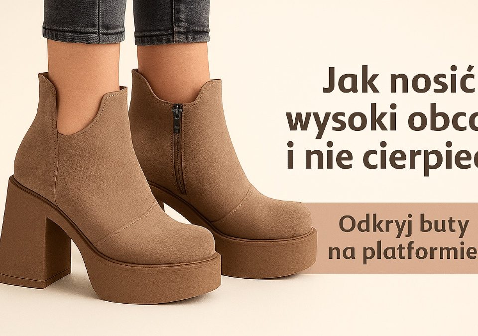 jak nosić buty na obcasie? odkryj buty na platformie